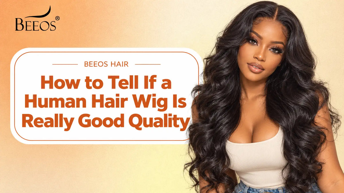 How to Tell If a Human Hair Wig Is Really Good Quality