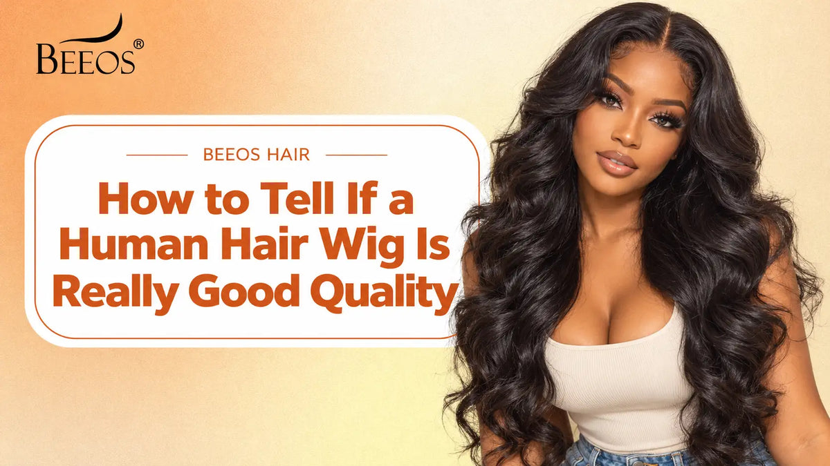 How to Tell If a Human Hair Wig Is Really Good Quality